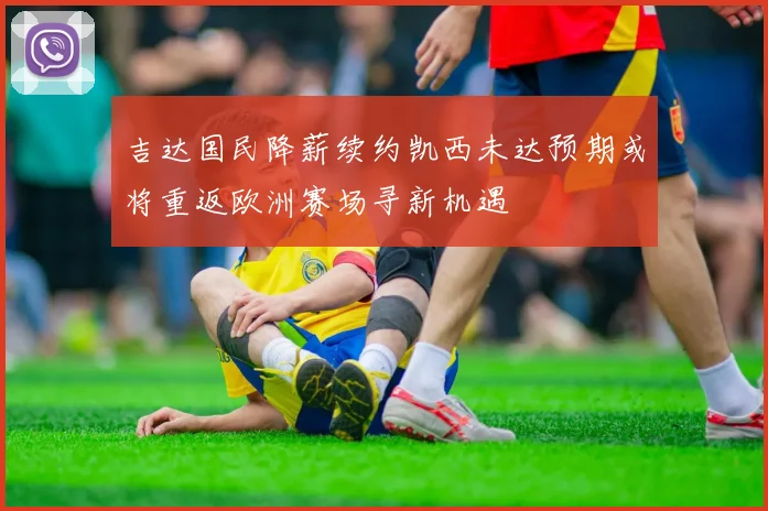 吉达国民降薪续约凯西未达预期或将重返欧洲赛场寻新机遇